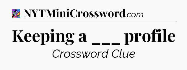 Keeping a ___ profile Crossword Clue