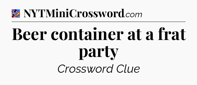 Beer container at a frat party Crossword Clue