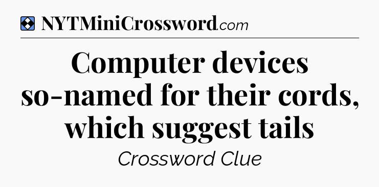 Solution: Computer devices so-named for their cords, which suggest tails - NYT Mini Crossword