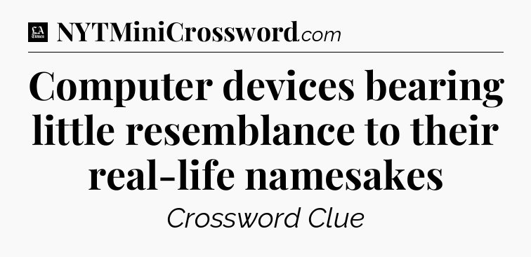 Computer devices bearing little resemblance to their real-life namesakes - LA Times Crossword