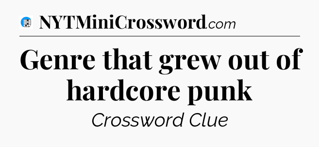 Genre that grew out of hardcore punk Crossword Clue