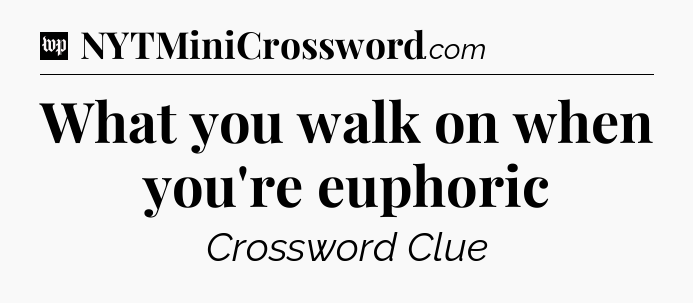 What you walk on when you're euphoric Crossword Clue