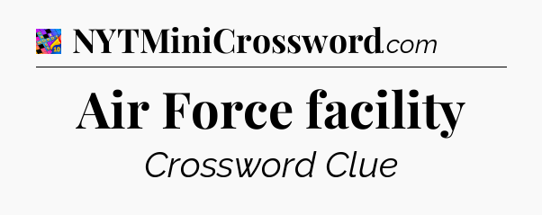 Air Force facility Crossword Clue