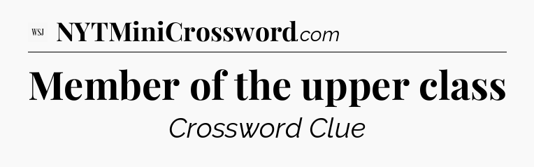 Member of the upper class - WSJ Crossword