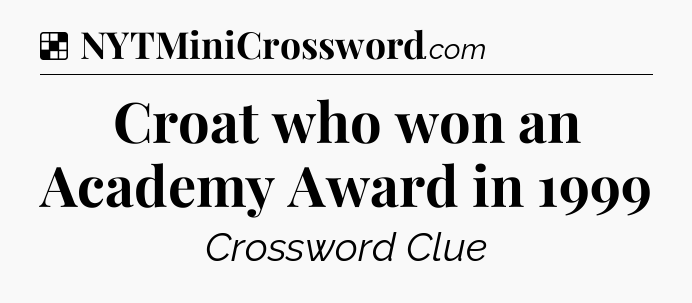 Solution: Croat who won an Academy Award in 1999 - NYT Crossword