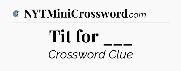 Tit for ___ Crossword Clue