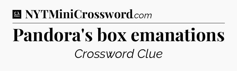 Pandora's box emanations - LA Times Crossword