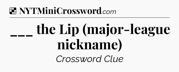 Solution: ___ the Lip (major-league nickname) - NYT Crossword