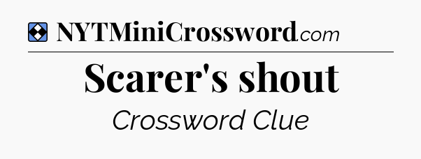 Solution: Scarer's shout - NYT Mini Crossword