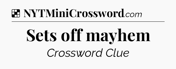 Solution: Sets off mayhem - NYT Crossword