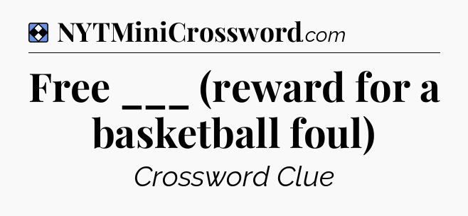 Solution: Free ___ (reward for a basketball foul) - NYT Mini Crossword