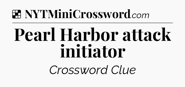 Solution: Pearl Harbor attack initiator - NYT Crossword