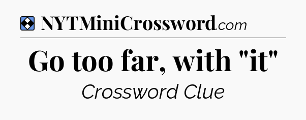 Solution: Go too far, with 