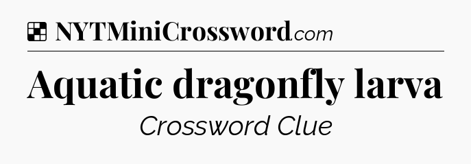 Solution: Aquatic dragonfly larva - NYT Crossword