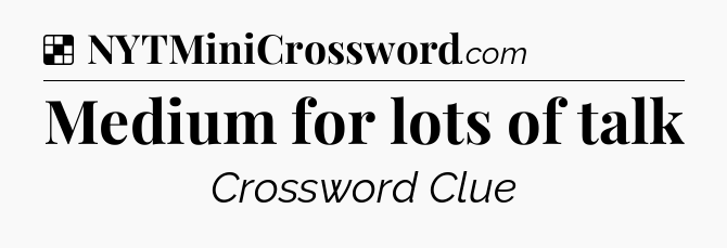 Solution: Medium for lots of talk - NYT Crossword