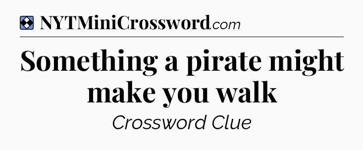 Solution: Something a pirate might make you walk - NYT Mini Crossword