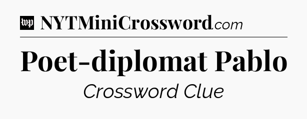 Poet-diplomat Pablo Crossword Clue