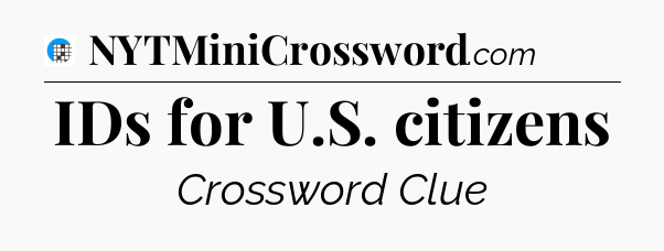 IDs for U.S. citizens Crossword Clue