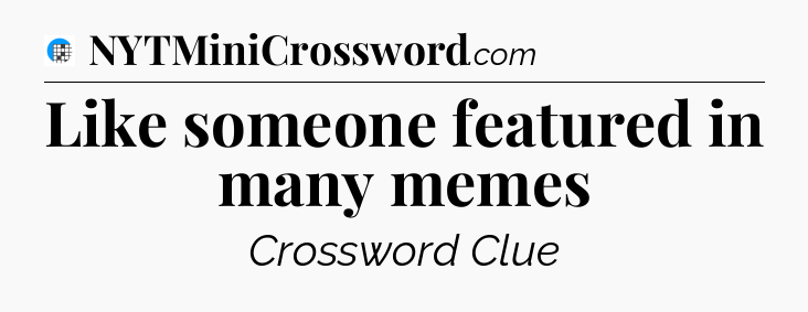 Like someone featured in many memes Crossword Clue