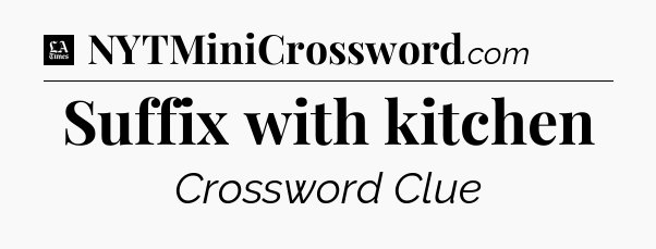 Suffix with kitchen - LA Times Crossword