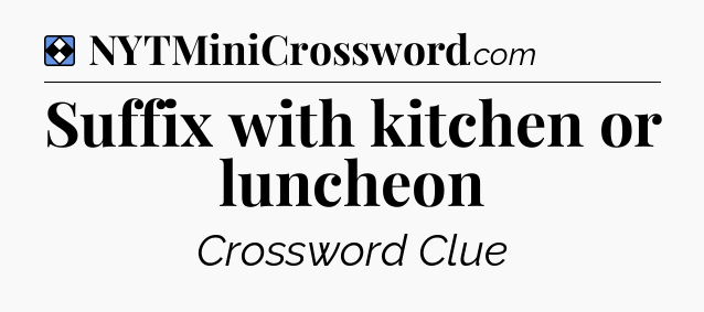 Solution: Suffix with kitchen or luncheon - NYT Mini Crossword