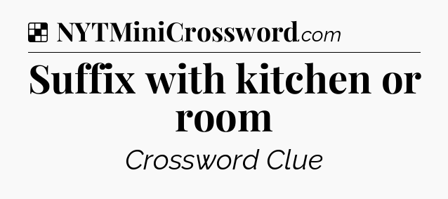 Solution: Suffix with kitchen or room - NYT Crossword