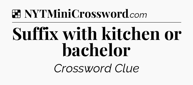 Solution: Suffix with kitchen or bachelor - NYT Crossword