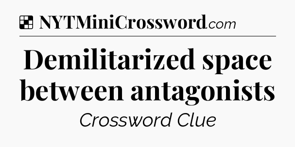 Solution: Demilitarized space between antagonists - NYT Crossword