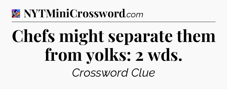Chefs might separate them from yolks: 2 wds Crossword Clue
