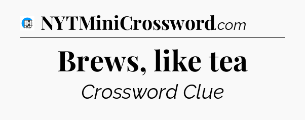 Brews, like tea Crossword Clue