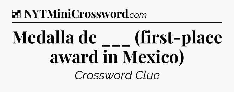 Solution: Medalla de ___ (first-place award in Mexico) - NYT Crossword