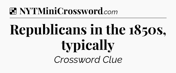 Solution: Republicans in the 1850s, typically - NYT Crossword