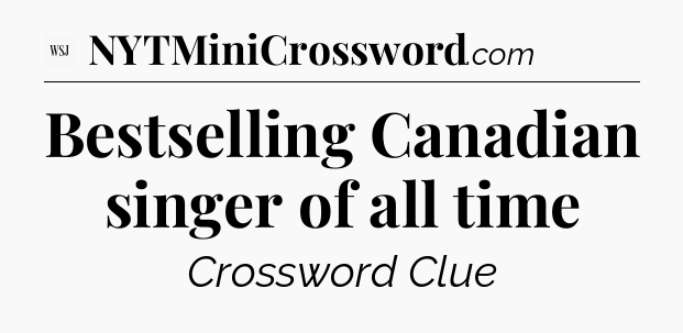 Bestselling Canadian singer of all time - WSJ Crossword