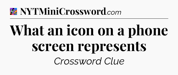What an icon on a phone screen represents Crossword Clue
