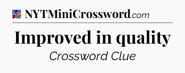 Improved in quality Crossword Clue