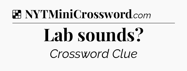 Solution: Lab sounds - NYT Crossword