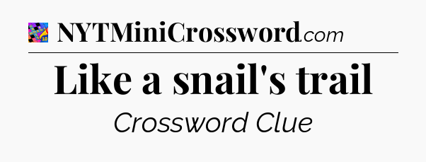 Like a snail's trail Crossword Clue