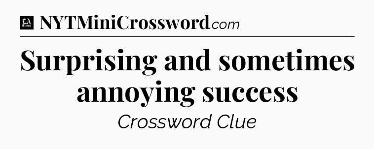 Surprising and sometimes annoying success - LA Times Crossword