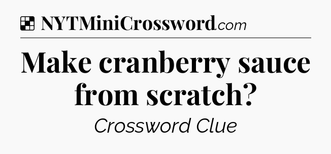 Solution: Make cranberry sauce from scratch - NYT Crossword