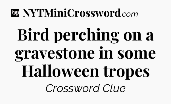 Bird perching on a gravestone in some Halloween tropes Crossword Clue