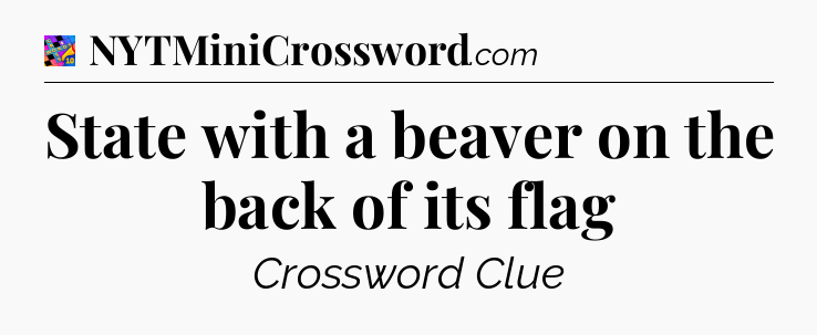 State with a beaver on the back of its flag Crossword Clue