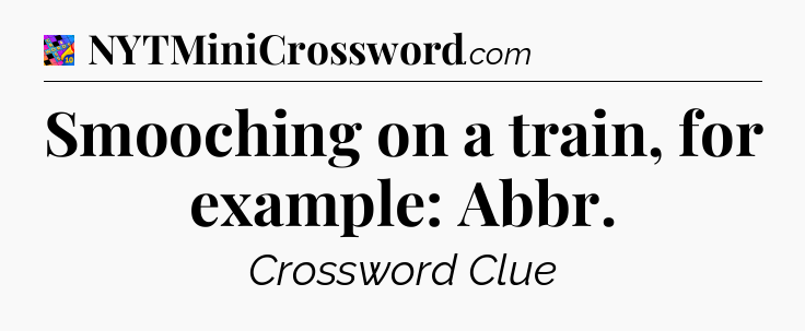 Smooching on a train, for example: Abbr Crossword Clue