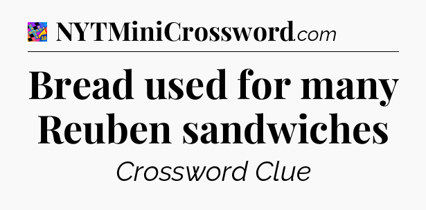 Bread used for many Reuben sandwiches Crossword Clue