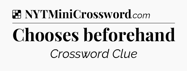 Solution: Chooses beforehand - NYT Crossword