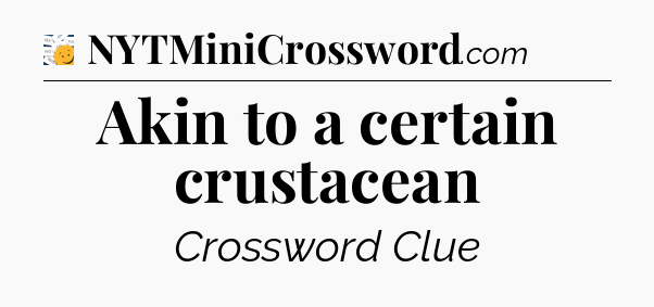 Akin to a certain crustacean - 7 Little Words