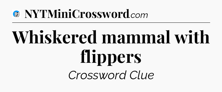Whiskered mammal with flippers Crossword Clue