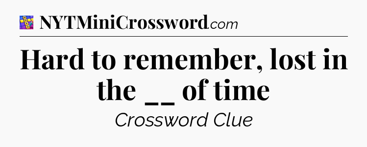 Hard to remember, lost in the __ of time Codycross