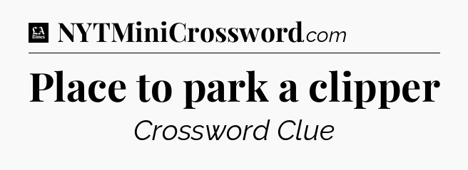 Place to park a clipper - LA Times Crossword