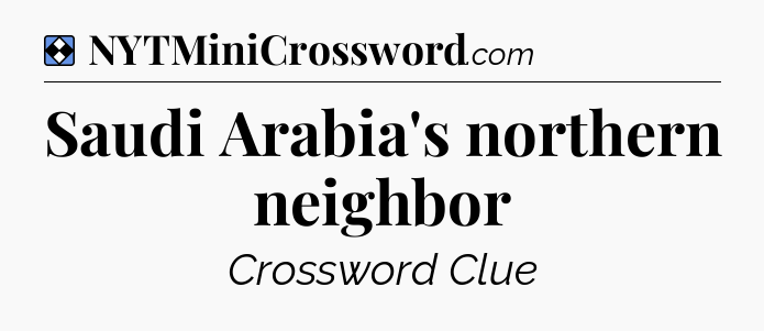 Solution: Saudi Arabia's northern neighbor - NYT Mini Crossword