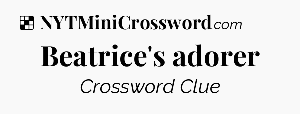 Solution: Beatrice's adorer - NYT Crossword